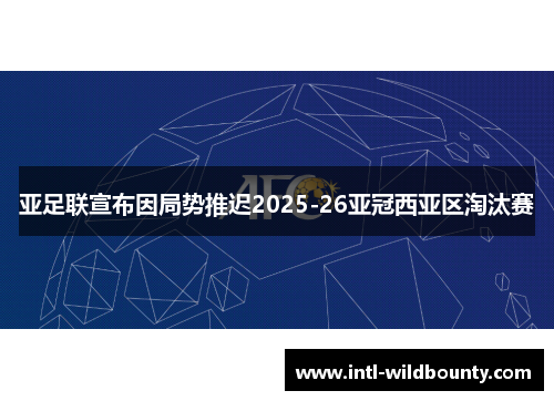 亚足联宣布因局势推迟2025-26亚冠西亚区淘汰赛